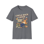 Circle Back Later T-Shirt