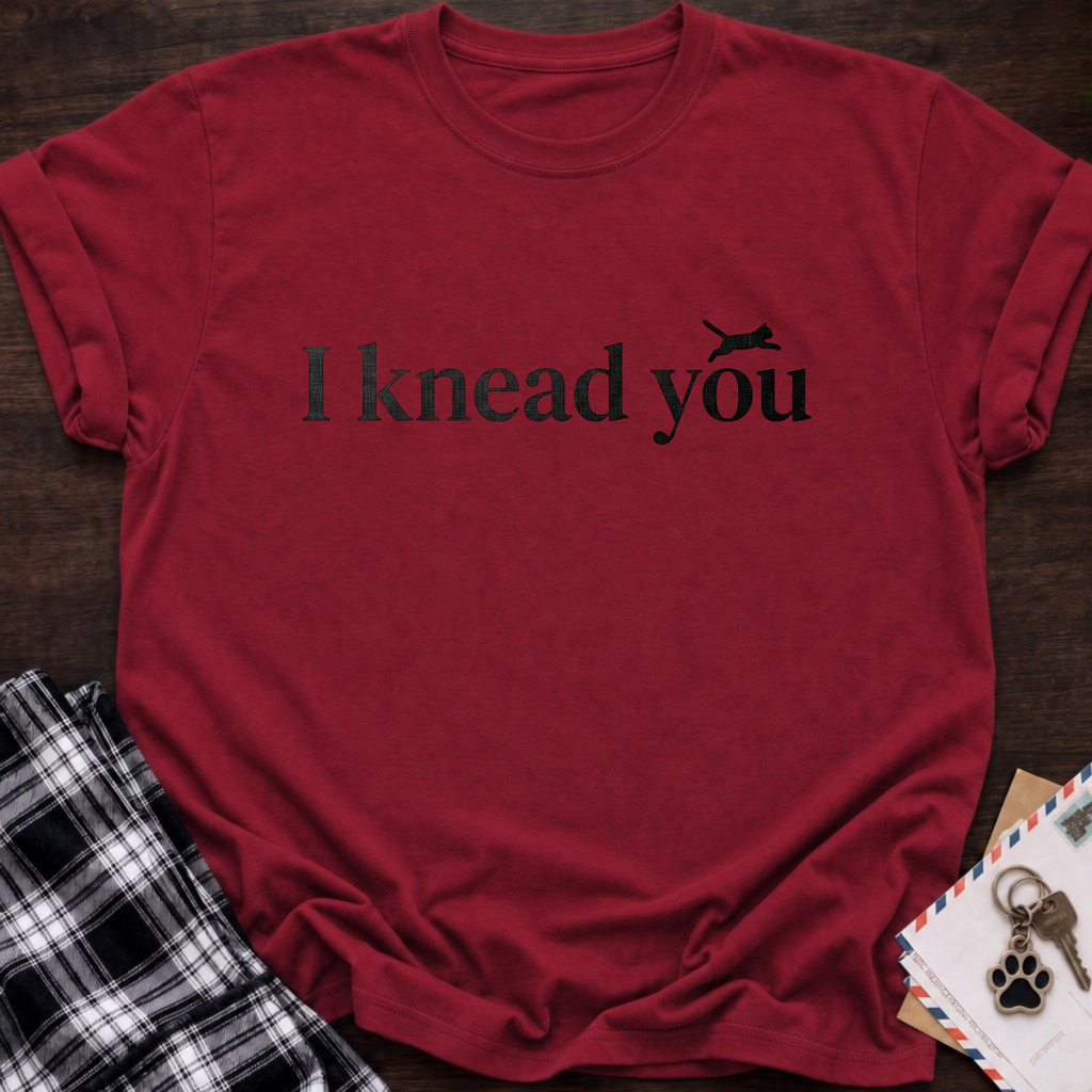 I Knead You T‑Shirt